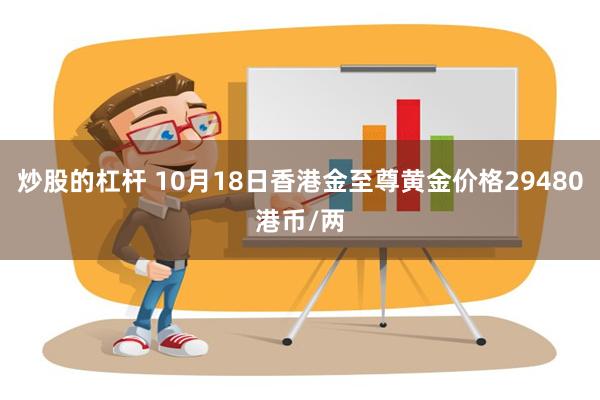 炒股的杠杆 10月18日香港金至尊黄金价格29480港币/两