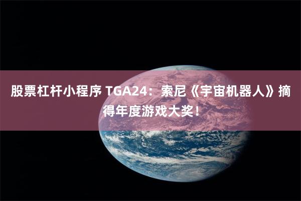 股票杠杆小程序 TGA24：索尼《宇宙机器人》摘得年度游戏大奖！